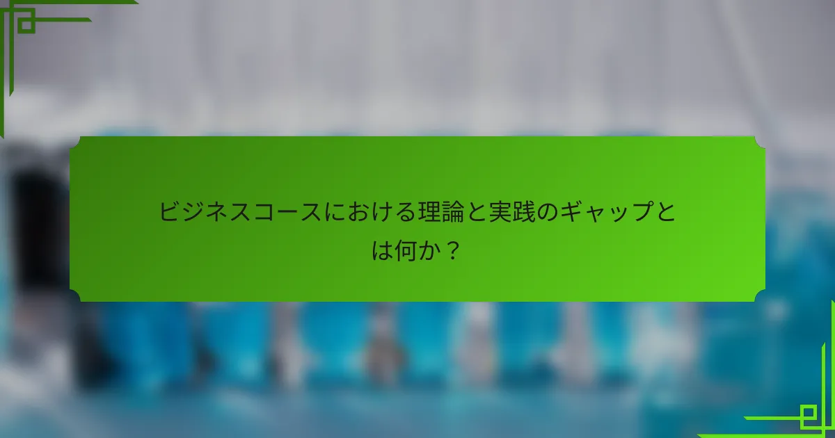 ビジネスコースにおける理論と実践のギャップとは何か？