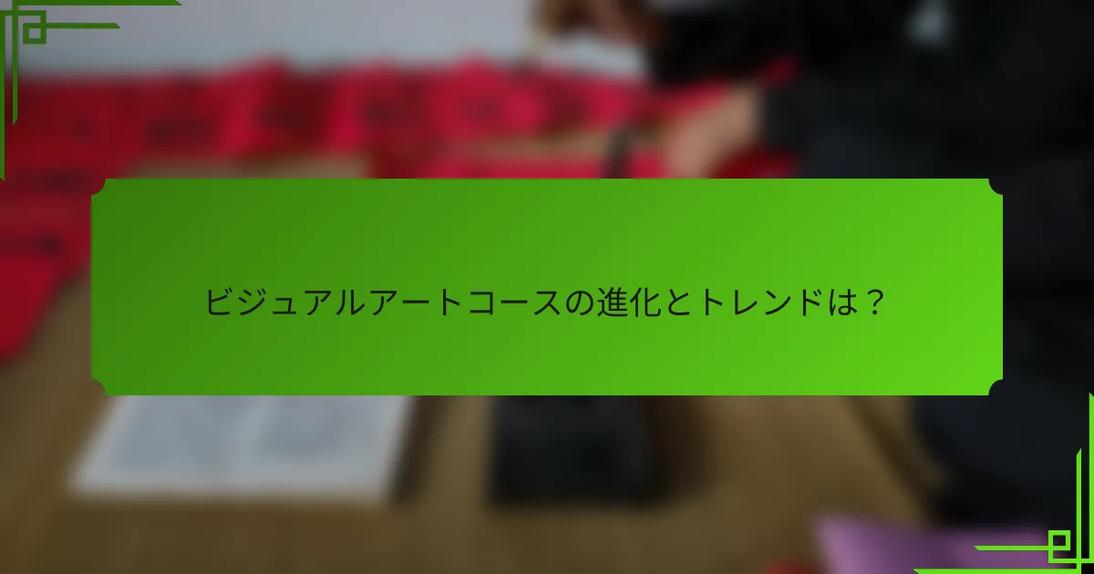 ビジュアルアートコースの進化とトレンドは?