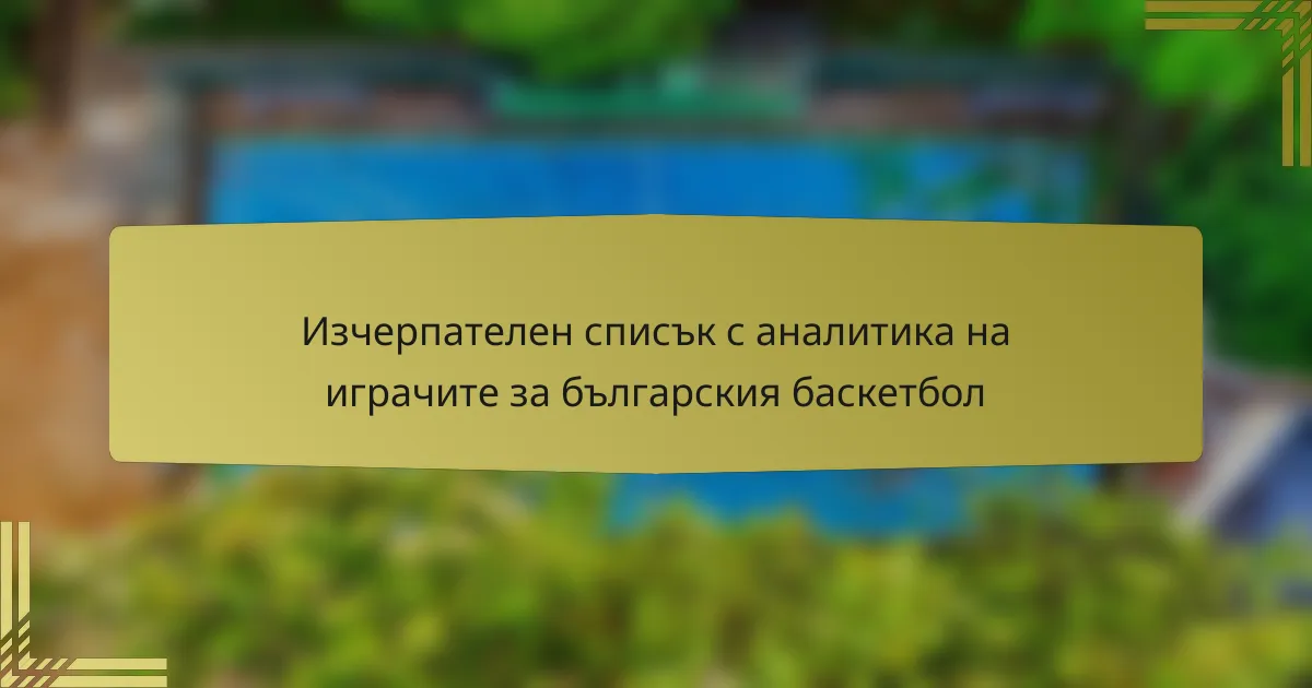 Изчерпателен списък с аналитика на играчите за българския баскетбол