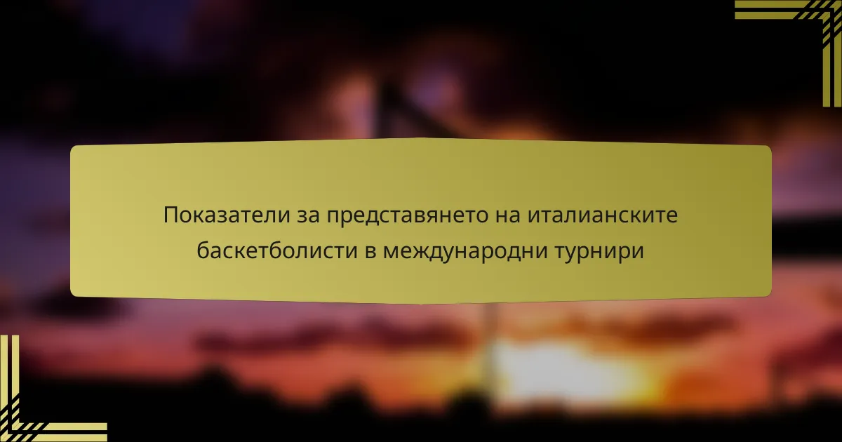 Показатели за представянето на италианските баскетболисти в международни турнири
