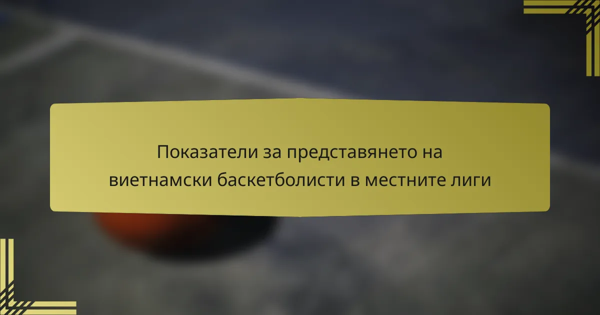 Показатели за представянето на виетнамски баскетболисти в местните лиги