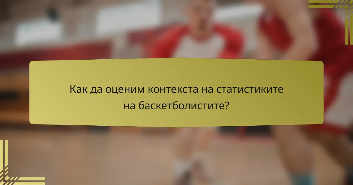 Как да оценим контекста на статистиките на баскетболистите?
