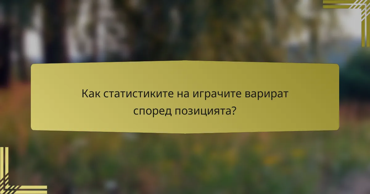 Как статистиките на играчите варират според позицията?