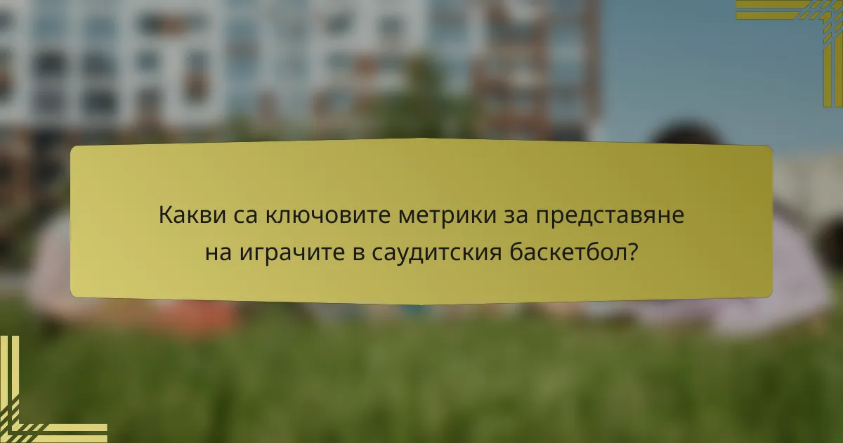 Какви са ключовите метрики за представяне на играчите в саудитския баскетбол?