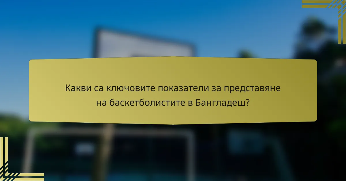 Какви са ключовите показатели за представяне на баскетболистите в Бангладеш?