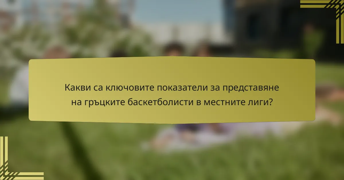 Какви са ключовите показатели за представяне на гръцките баскетболисти в местните лиги?