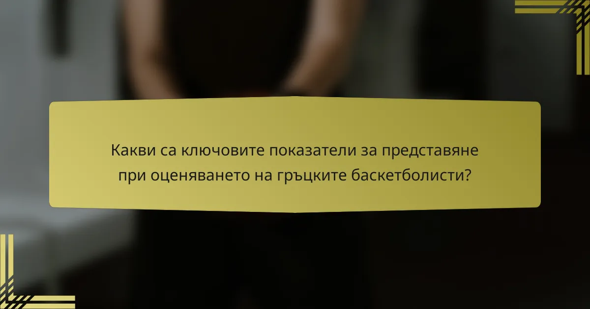 Какви са ключовите показатели за представяне при оценяването на гръцките баскетболисти?