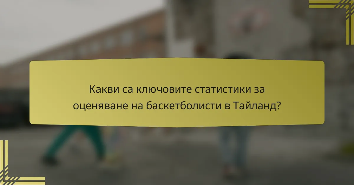 Какви са ключовите статистики за оценяване на баскетболисти в Тайланд?