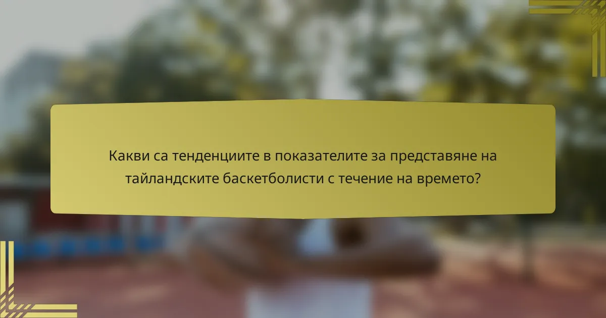 Какви са тенденциите в показателите за представяне на тайландските баскетболисти с течение на времето?