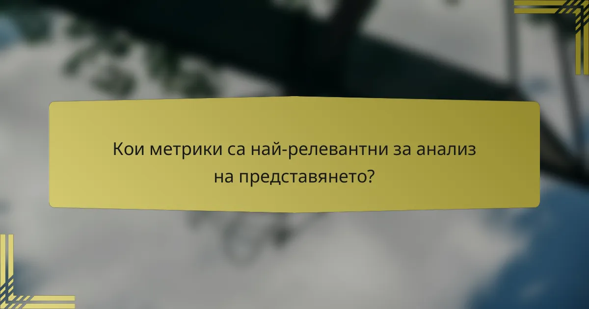 Кои метрики са най-релевантни за анализ на представянето?