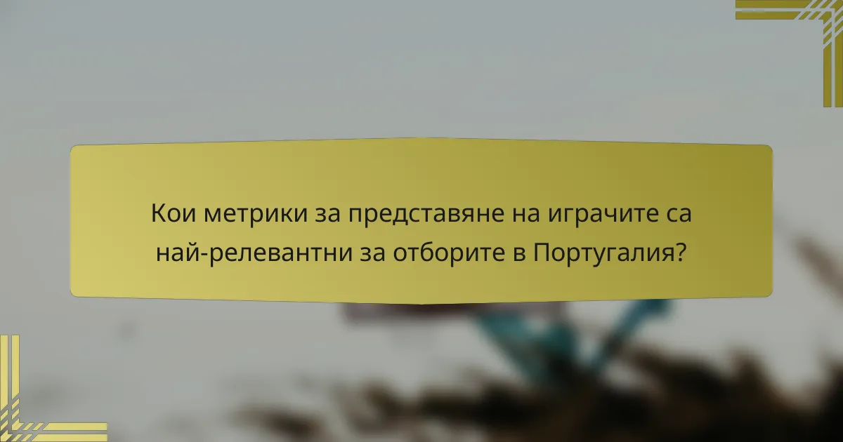 Кои метрики за представяне на играчите са най-релевантни за отборите в Португалия?
