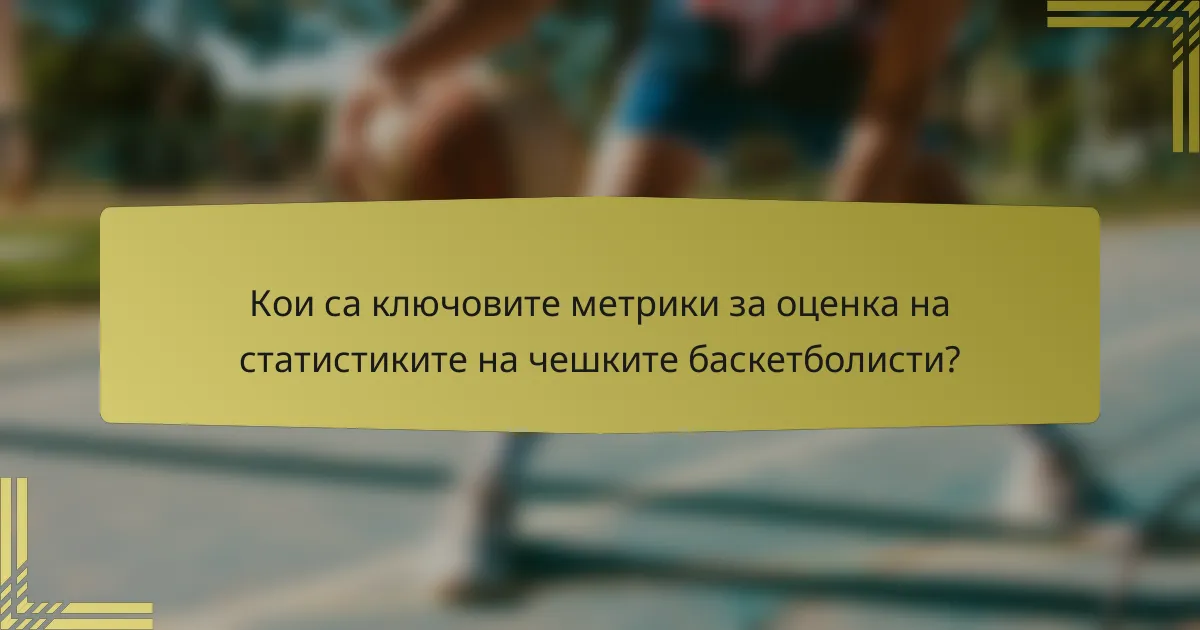Кои са ключовите метрики за оценка на статистиките на чешките баскетболисти?
