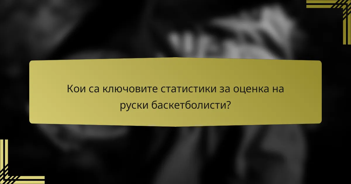 Кои са ключовите статистики за оценка на руски баскетболисти?