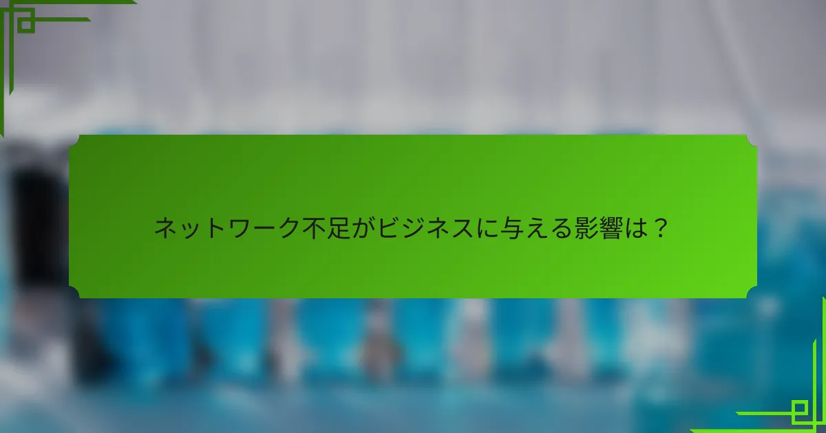 ネットワーク不足がビジネスに与える影響は？